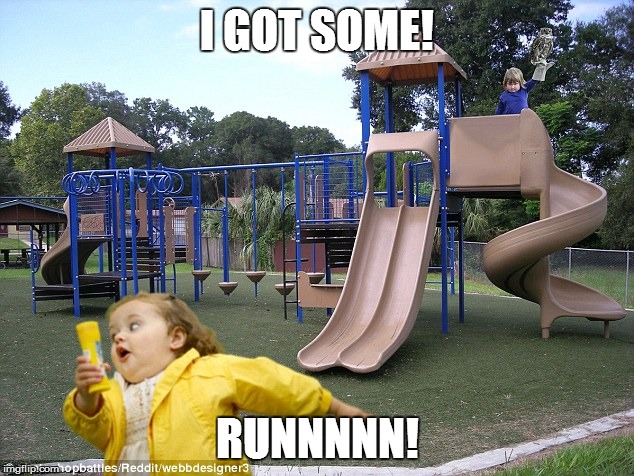 I GOT SOME! RUNNNNN! | made w/ Imgflip meme maker