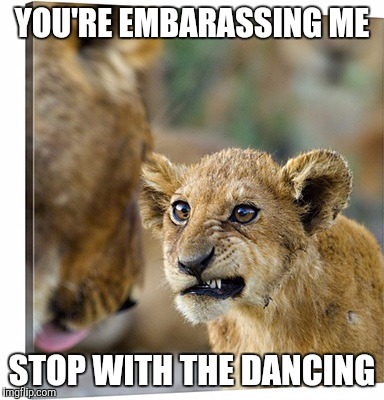 YOU'RE EMBARASSING ME STOP WITH THE DANCING | made w/ Imgflip meme maker