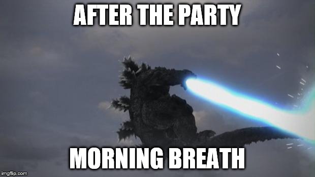 Flying Godzilla | AFTER THE PARTY; MORNING BREATH | image tagged in flying godzilla | made w/ Imgflip meme maker