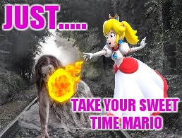 JUST..... TAKE YOUR SWEET TIME MARIO | made w/ Imgflip meme maker