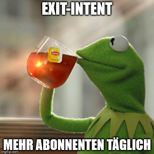 But That's None Of My Business Meme | EXIT-INTENT; MEHR ABONNENTEN TÄGLICH | image tagged in memes,but thats none of my business,kermit the frog | made w/ Imgflip meme maker