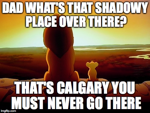 Lion King | DAD WHAT'S THAT SHADOWY PLACE OVER THERE? THAT'S CALGARY YOU MUST NEVER GO THERE | image tagged in memes,lion king | made w/ Imgflip meme maker