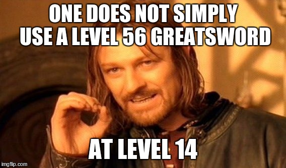 The struggles of low levels | ONE DOES NOT SIMPLY USE A LEVEL 56 GREATSWORD; AT LEVEL 14 | image tagged in memes,one does not simply,wow,world of warcraft,online gaming | made w/ Imgflip meme maker