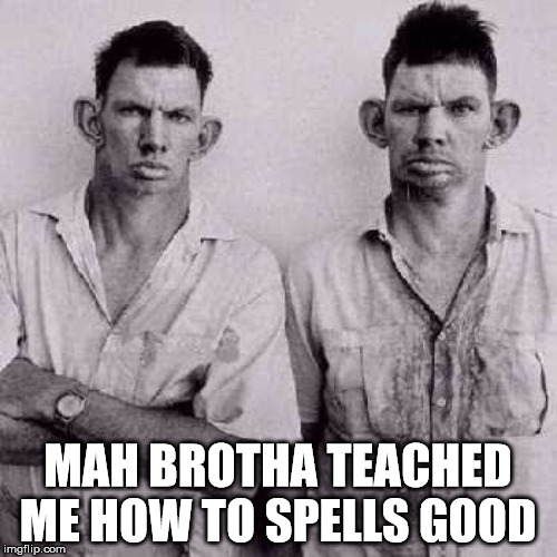 MAH BROTHA TEACHED ME HOW TO SPELLS GOOD | made w/ Imgflip meme maker