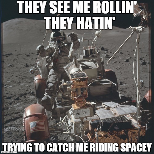 THEY SEE ME ROLLIN' 
THEY HATIN'; TRYING TO CATCH ME RIDING SPACEY | image tagged in space rolling | made w/ Imgflip meme maker