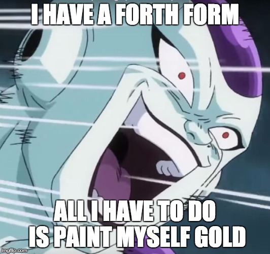 Freeza's Hairy Eyeball | I HAVE A FORTH FORM; ALL I HAVE TO DO IS PAINT MYSELF GOLD | image tagged in freeza's hairy eyeball | made w/ Imgflip meme maker