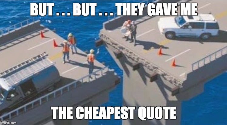 The bitterness of low quality remains long after the sweetness of low price is forgotten.  | BUT . . . BUT . . . THEY GAVE ME; THE CHEAPEST QUOTE | image tagged in the cheapest quote fail | made w/ Imgflip meme maker