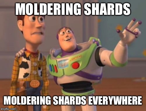 X, X Everywhere | MOLDERING SHARDS; MOLDERING SHARDS EVERYWHERE | image tagged in memes,x x everywhere | made w/ Imgflip meme maker