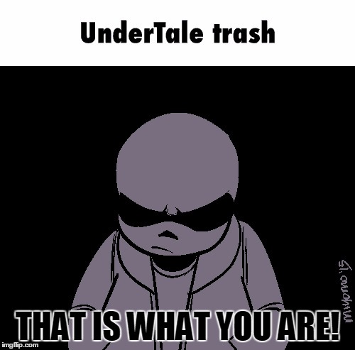 Sans | THAT IS WHAT YOU ARE! | image tagged in sans | made w/ Imgflip meme maker