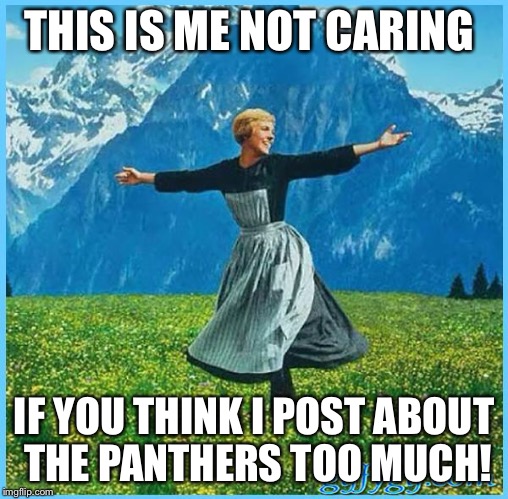 This is me not caring | THIS IS ME NOT CARING; IF YOU THINK I POST ABOUT THE PANTHERS TOO MUCH! | image tagged in this is me not caring | made w/ Imgflip meme maker