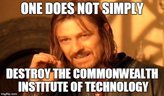 One Does Not Simply | ONE DOES NOT SIMPLY; DESTROY THE COMMONWEALTH INSTITUTE OF TECHNOLOGY | image tagged in memes,one does not simply | made w/ Imgflip meme maker