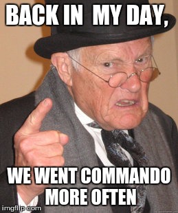 Back In My Day | BACK IN  MY DAY, WE WENT COMMANDO MORE OFTEN | image tagged in memes,back in my day | made w/ Imgflip meme maker