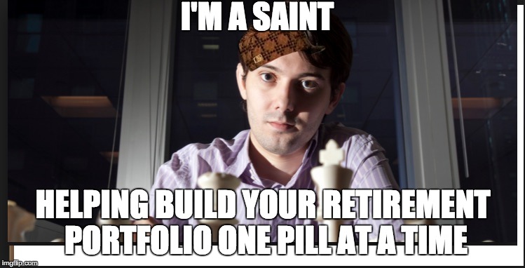 Scumbag Investments Inc | I'M A SAINT; HELPING BUILD YOUR RETIREMENT PORTFOLIO ONE PILL AT A TIME | image tagged in martin shkreli,retirement planning,terry wiens,big pharma | made w/ Imgflip meme maker