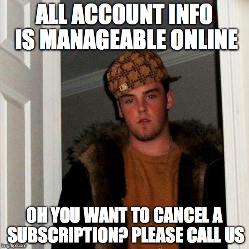 Scumbag Steve Meme | ALL ACCOUNT INFO IS MANAGEABLE ONLINE; OH YOU WANT TO CANCEL A SUBSCRIPTION? PLEASE CALL US | image tagged in memes,scumbag steve,AdviceAnimals | made w/ Imgflip meme maker