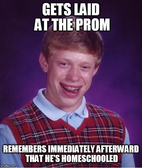 Bad Luck Brian Meme | GETS LAID AT THE PROM; REMEMBERS IMMEDIATELY AFTERWARD THAT HE'S HOMESCHOOLED | image tagged in memes,bad luck brian | made w/ Imgflip meme maker