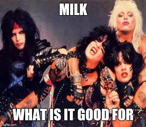 MILK WHAT IS IT GOOD FOR | made w/ Imgflip meme maker