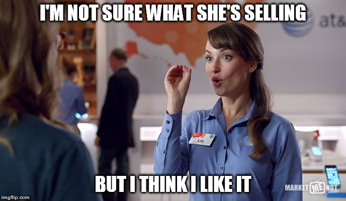 I'm not sure what she's selling |  I'M NOT SURE WHAT SHE'S SELLING; BUT I THINK I LIKE IT | image tagged in lily,att,memes | made w/ Imgflip meme maker