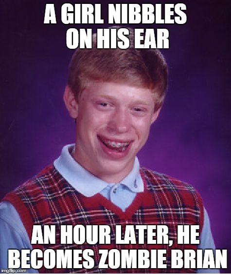 Bad Luck Brian Meme | A GIRL NIBBLES ON HIS EAR; AN HOUR LATER, HE BECOMES ZOMBIE BRIAN | image tagged in memes,bad luck brian | made w/ Imgflip meme maker
