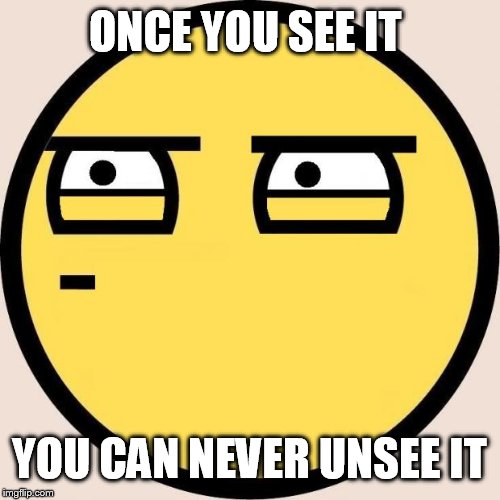 Random, Useless Fact of the Day | ONCE YOU SEE IT YOU CAN NEVER UNSEE IT | image tagged in random useless fact of the day | made w/ Imgflip meme maker