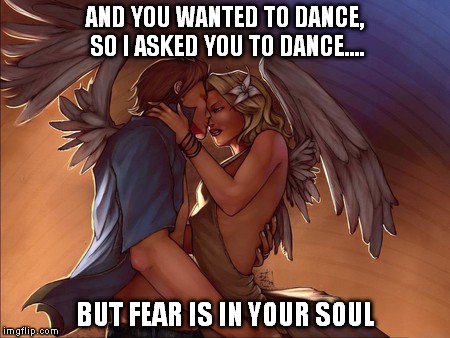 Angels Love Duran Duran | AND YOU WANTED TO DANCE, SO I ASKED YOU TO DANCE.... BUT FEAR IS IN YOUR SOUL | image tagged in song lyrics,angel,dance,1980s | made w/ Imgflip meme maker