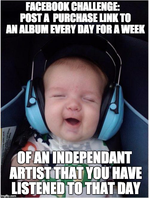 Indie Artist Challenge | FACEBOOK CHALLENGE:   POST A  PURCHASE LINK TO AN ALBUM EVERY DAY FOR A WEEK; OF AN INDEPENDANT ARTIST THAT YOU HAVE LISTENED TO THAT DAY | image tagged in memes,jammin baby,indie artist,album,independant artist,facebook challenge | made w/ Imgflip meme maker
