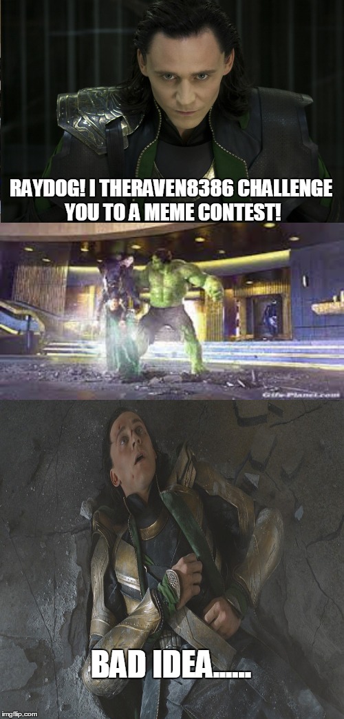 Challenge | RAYDOG! I THERAVEN8386 CHALLENGE YOU TO A MEME CONTEST! BAD IDEA...... | image tagged in memes,loki,hulk,marvel,avengers | made w/ Imgflip meme maker