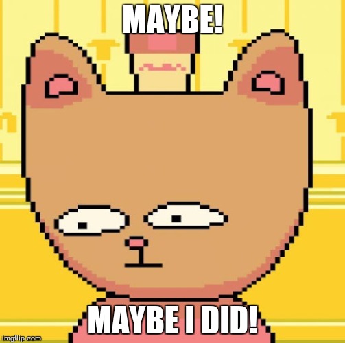 MAYBE! MAYBE I DID! | made w/ Imgflip meme maker