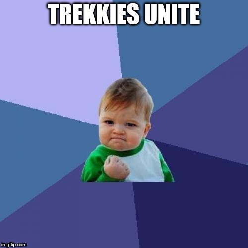 Success Kid Meme | TREKKIES UNITE | image tagged in memes,success kid | made w/ Imgflip meme maker