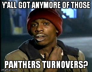 Y'all Got Any More Of That Meme | Y'ALL GOT ANYMORE OF THOSE PANTHERS TURNOVERS? | image tagged in memes,yall got any more of | made w/ Imgflip meme maker