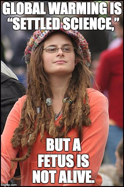 College Liberal Meme | GLOBAL WARMING IS “SETTLED SCIENCE,”; BUT A FETUS IS NOT ALIVE. | image tagged in memes,college liberal | made w/ Imgflip meme maker