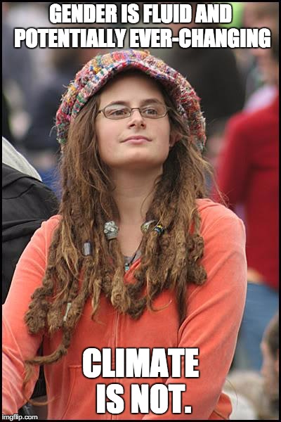 College Liberal Meme | GENDER IS FLUID AND POTENTIALLY EVER-CHANGING; CLIMATE IS NOT. | image tagged in memes,college liberal | made w/ Imgflip meme maker