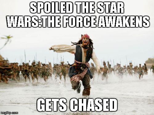 Jack Sparrow Being Chased | SPOILED THE STAR WARS:THE FORCE AWAKENS; GETS CHASED | image tagged in memes,jack sparrow being chased | made w/ Imgflip meme maker