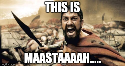 Sparta Leonidas | THIS IS; MAASTAAAAH..... | image tagged in memes,sparta leonidas | made w/ Imgflip meme maker