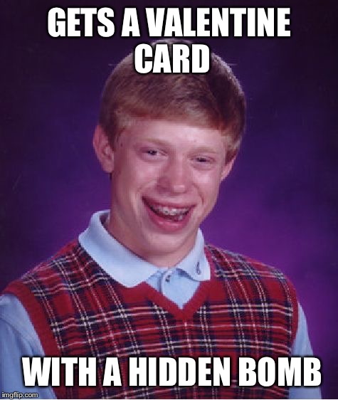 Bad Luck Brian Meme | GETS A VALENTINE CARD; WITH A HIDDEN BOMB | image tagged in memes,bad luck brian | made w/ Imgflip meme maker