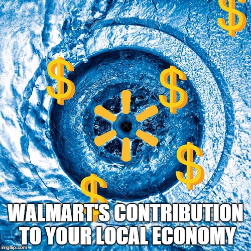 Money Down The Drain | WALMART'S CONTRIBUTION TO YOUR LOCAL ECONOMY | image tagged in walmart | made w/ Imgflip meme maker