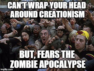 Try thinking outside the (TV/computer) box | CAN'T WRAP YOUR HEAD AROUND CREATIONISM; BUT, FEARS THE ZOMBIE APOCALYPSE | image tagged in zombies approaching,memes,funny memes,creationism,zombies | made w/ Imgflip meme maker