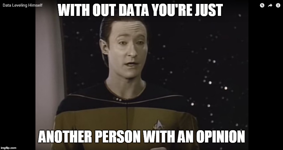 Data | WITH OUT DATA YOU'RE JUST; ANOTHER PERSON WITH AN OPINION | image tagged in data | made w/ Imgflip meme maker
