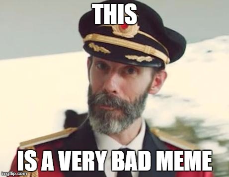 Captain Obvious |  THIS; IS A VERY BAD MEME | image tagged in captain obvious | made w/ Imgflip meme maker