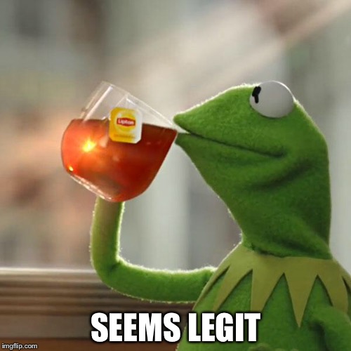 But That's None Of My Business Meme | SEEMS LEGIT | image tagged in memes,but thats none of my business,kermit the frog | made w/ Imgflip meme maker