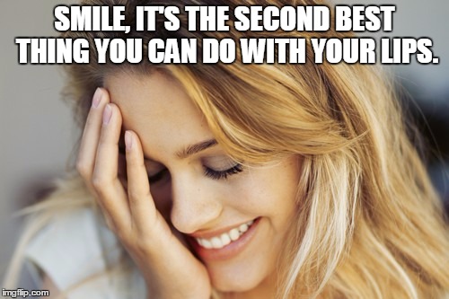 Blush, Smile, Laugh | SMILE, IT'S THE SECOND BEST THING YOU CAN DO WITH YOUR LIPS. | image tagged in blush smile laugh | made w/ Imgflip meme maker