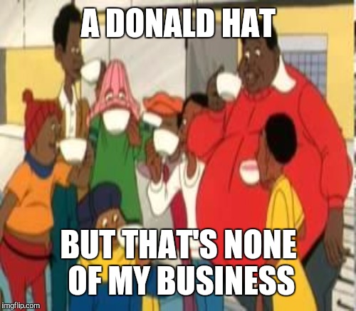 A DONALD HAT BUT THAT'S NONE OF MY BUSINESS | made w/ Imgflip meme maker