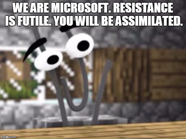 Microsoft Buys Minecraft | WE ARE MICROSOFT. RESISTANCE IS FUTILE. YOU WILL BE ASSIMILATED. | image tagged in microsoft buys minecraft | made w/ Imgflip meme maker