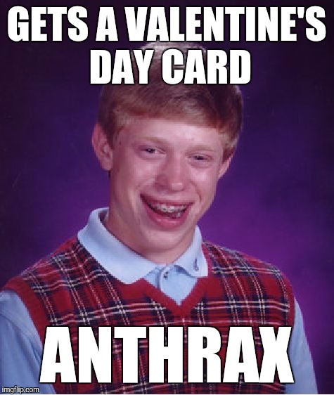 Bad Luck Brian Meme | GETS A VALENTINE'S DAY CARD ANTHRAX | image tagged in memes,bad luck brian | made w/ Imgflip meme maker