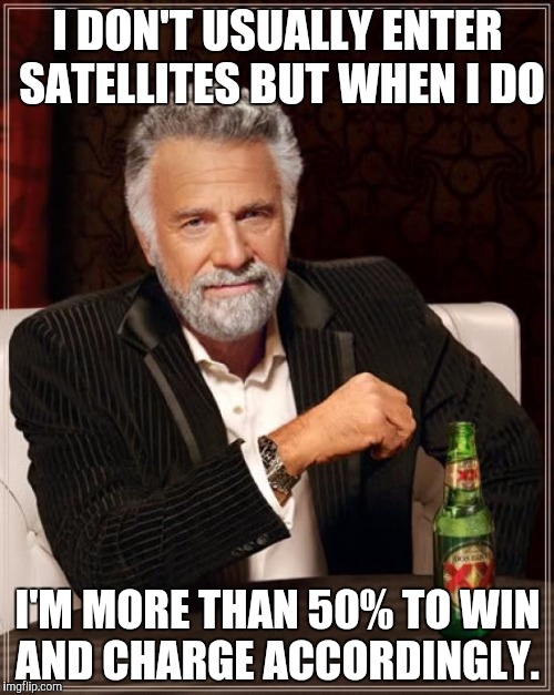 The Most Interesting Man In The World Meme | I DON'T USUALLY ENTER SATELLITES BUT WHEN I DO; I'M MORE THAN 50% TO WIN AND CHARGE ACCORDINGLY. | image tagged in memes,the most interesting man in the world | made w/ Imgflip meme maker
