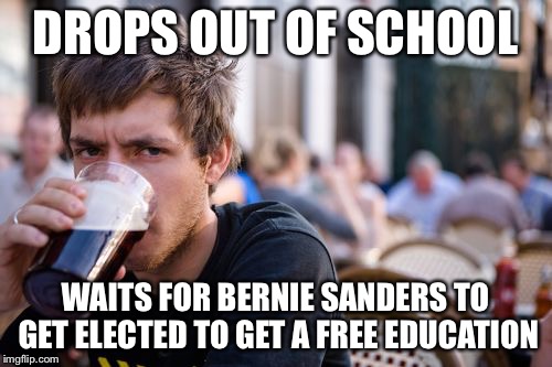 Lazy College Senior | DROPS OUT OF SCHOOL; WAITS FOR BERNIE SANDERS TO GET ELECTED TO GET A FREE EDUCATION | image tagged in memes,lazy college senior | made w/ Imgflip meme maker