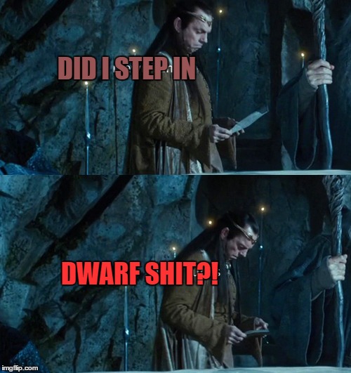 Watch Your Step! | DID I STEP IN; DWARF SHIT?! | image tagged in elrond,elrond the hobbit,elrond lotr,elrond lord of the rings | made w/ Imgflip meme maker