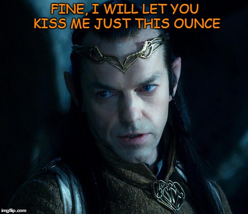 Valintine | FINE, I WILL LET YOU KISS ME JUST THIS OUNCE | image tagged in elrond,elrond meme,elrond valintine | made w/ Imgflip meme maker