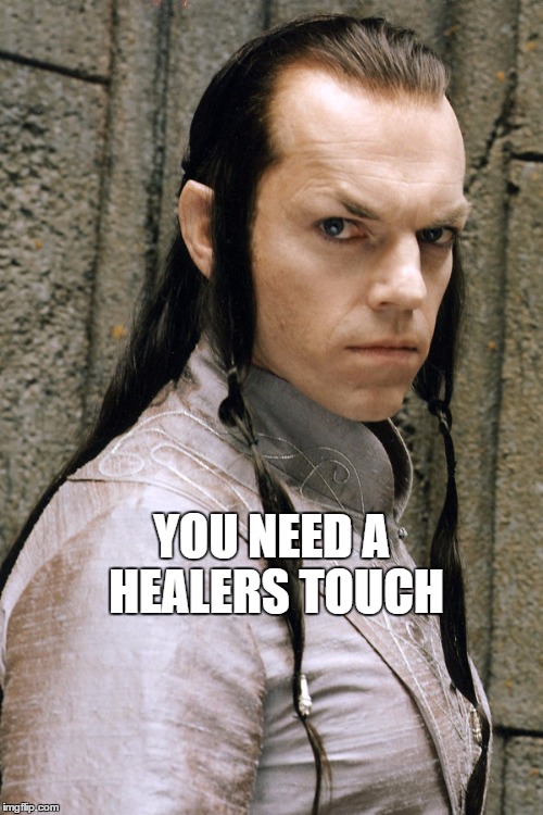 Valintine | YOU NEED A HEALERS TOUCH | image tagged in elrond,elrond memes,elrond valintine | made w/ Imgflip meme maker