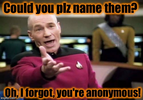 Picard Wtf Meme | Could you plz name them? Oh, I forgot, you're anonymous! | image tagged in memes,picard wtf | made w/ Imgflip meme maker