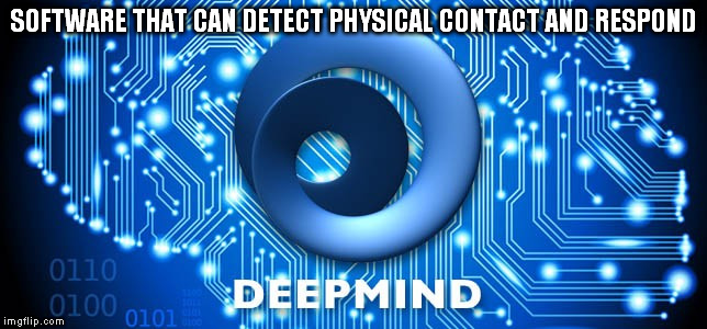 Did you feel me slap you? Can you identify what type of slap it was? |  SOFTWARE THAT CAN DETECT PHYSICAL CONTACT AND RESPOND | image tagged in artificial intelligence,deep mind,google,memes,computers | made w/ Imgflip meme maker